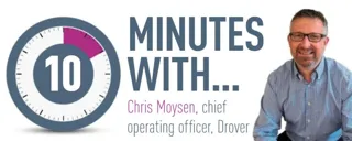 10 minutes with... Chris Moysen, chief operating officer, Drover