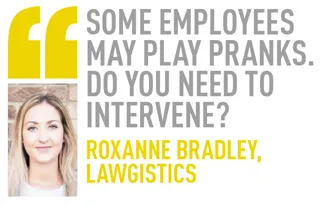 some employees may play pranks. do you need to intervene? roxanne bradley, lawgistics